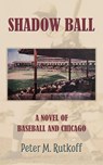 Shadow Ball: A Novel of Baseball and Chicago - Peter M. Rutkoff - 9781955398343