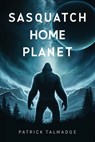 Sasquatch Home Planet - Patrick Talmadge - 9781955471879