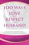 100 Ways to Love and Respect Your Husband - Karolyne Roberts - 9781955579148