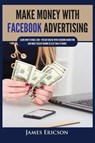 Make Money with Facebook Advertising - James Ericson - 9781955617345
