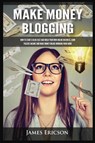 Make Money Blogging - James Ericson - 9781955617383