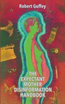The Expectant Mother Disinformation Handbook - Robert Guffey - 9781955745819