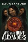 We Who Hunt Alexanders - Jason Sanford - 9781955765374