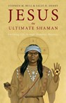 Jesus, the Ultimate Shaman - Stephen M Bull ; Sally H Denny - 9781955821780