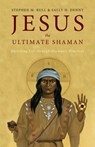 Jesus, the Ultimate Shaman: Enriching Life Through Shamanic Practices - Stephen M. Bull ; Sally H. Denny - 9781955821797