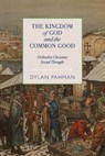 The Kingdom of God and the Common Good: Orthodox Christian Social Thought - Dylan Pahman - 9781955890809