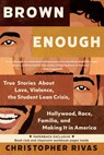 Brown Enough: True Stories about Love, Violence, the Student Loan Crisis, Hollywood, Race, Familia, and Making It in America - Christopher Rivas - 9781955905756