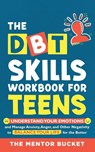 The DBT Skills Workbook For Teens - Understand Your Emotions and Manage Anxiety, Anger, and Other Negativity To Balance Your Life For The Better (For Teens and Adolescents) - The Mentor Bucket - 9781955906029