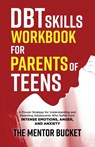 DBT Skills Workbook for Parents of Teens - A Proven Strategy for Understanding and Parenting Adolescents Who Suffer from Intense Emotions, Anger, and Anxiety - The Mentor Bucket - 9781955906067