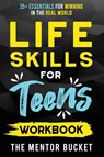 Life Skills for Teens Workbook - 35+ Essentials for Winning in the Real World | How to Cook, Manage Money, Drive a Car, and Develop Manners, Social Skills, and More - The Mentor Bucket - 9781955906142