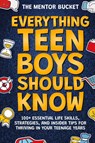 Everything Teen Boys Should Know - 100+ Essential Life Skills, Strategies, and Insider Tips for Thriving in Your Teenage Years - The Mentor Bucket - 9781955906210