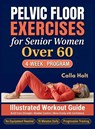 Pelvic Floor Exercises for Senior Women Over 60 - Calla Holt - 9781955935944