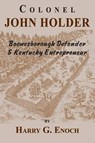 Colonel John Holder Boonesborough Defender & Kentucky Entrepreneur - Harry G Enoch - 9781956027150