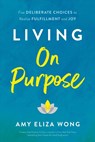 Living On Purpose - Amy Elizabeth Wong - 9781956072020