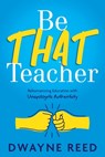 Be THAT teacher - Dwayne Reed - 9781956306873