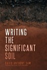 Writing the Significant Soil - David Anthony Sam - 9781956368192