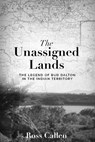 Unassigned Lands: The Legend of Bud Dalton in the Indian Territory - Ross Callen - 9781956370911