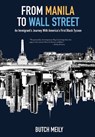 From Manila to Wall Street: An Immigrant's Journey With America's First Black Tycoon - Butch Meily - 9781956474640