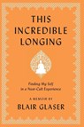 This Incredible Longing - Blair Glaser - 9781956474749