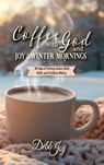 Coffee with God and Joy in the Winter Mornings - Debb Joy - 9781956520170