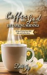 Coffee with God and Joy in the Spring Mornings - Debb Joy - 9781956520217