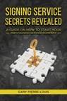Signing Service Secrets Revealed: A Guide On How To Start Your Own Signing Service Service Company - Gary Pierre-Louis - 9781956526042