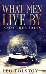 What Men Live By and Other Tales - Leo Tolstoy - 9781956527070