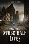 How the Other Half Lives - Jacob a Riis - 9781956527360