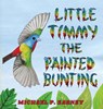 Little Timmy the Painted Bunting - Michael P. Earney - 9781956581614