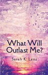 What Will Outlast Me? - Sarah K Lenz - 9781956692532