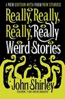 Really, Really, Really, Really Weird Stories - John Shirley - 9781956702064