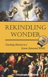 Rekindling Wonder: Touching Heaven in a Screen Saturated World - Chris Seith - 9781956715842