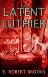 The Latent Luthier - E Robert Brooks - 9781956806373