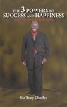 The 3 Powers to Success and Happiness - Sir Tony Charles - 9781957054582
