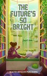 The Future's So Bright - Water Dragon Publishing - 9781957146669