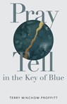 Pray Tell in the Key of Blue - Terry Minchow-Proffitt - 9781957221182