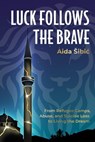 Luck Follows the Brave: From Refugee Camps, Abuse, and Suicide Loss to Living the Dream - Aida Šibić - 9781957232041
