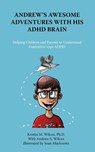 Andrew's Awesome Adventures with His ADHD Brain - Kristin M. Wilcox ; Andrew S Wilcox - 9781957354026