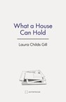 What a House Can Hold - Laura Childs Gill - 9781957392516