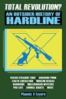 Total Revolution? An Outsider History Of Hardline - From Vegan Straight Edge And Radical Animal Rights To Millenarian Mystical Muslims And Antifascist Fascism - Phoenix X Eeyore - 9781957452036