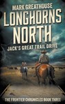 Longhorns North: Jack's Great Trail Drive - Mark Greathouse - 9781957548586