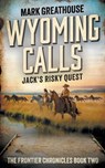 Wyoming Calls: Jack's Risky Quest - Mark Greathouse - 9781957548616
