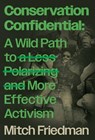 Conservation Confidential: A Wild Path to a Less Polarizing and More Effective Activism - Mitch Friedman - 9781957607399