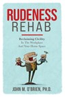 Rudeness Rehab: Reclaiming Civility In The Workplace And Your Home Space - John O'Brien - 9781957651910