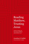 Reading Matthew, Trusting Jesus - Jonathan E. Sedlak - 9781957726090