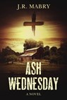 Ash Wednesday - J.R. Mabry - 9781958061084