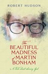 The Beautiful Madness of Martin Bonham: A Tale about Loving God - Robert Hudson - 9781958061435