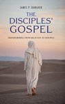 The Disciples' Gospel: Transforming from Believer to Disciple - James Danaher - 9781958061572