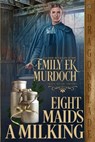 Eight Maids a Milking - Emily Ek Murdoch - 9781958098783