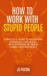 How to Work with Stupid People - Js Paxton - 9781958118603